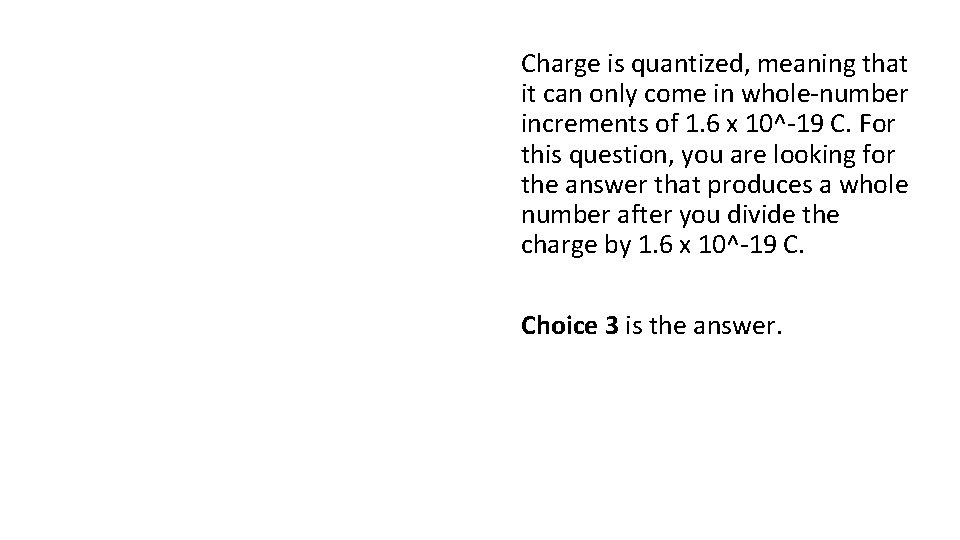 Charge is quantized, meaning that it can only come in whole-number increments of 1.