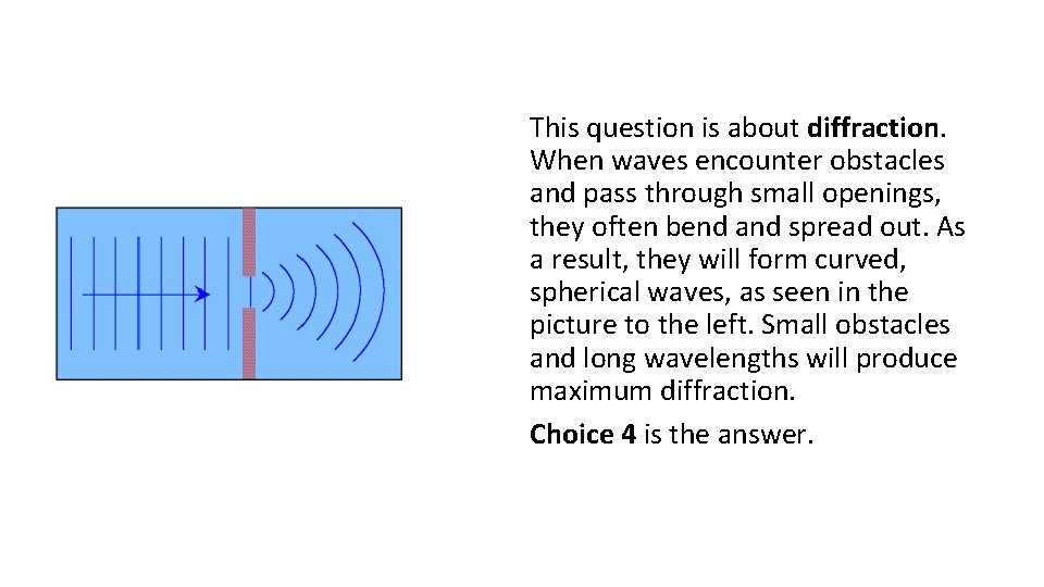 This question is about diffraction. When waves encounter obstacles and pass through small openings,