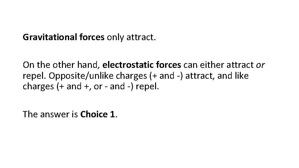 Gravitational forces only attract. On the other hand, electrostatic forces can either attract or