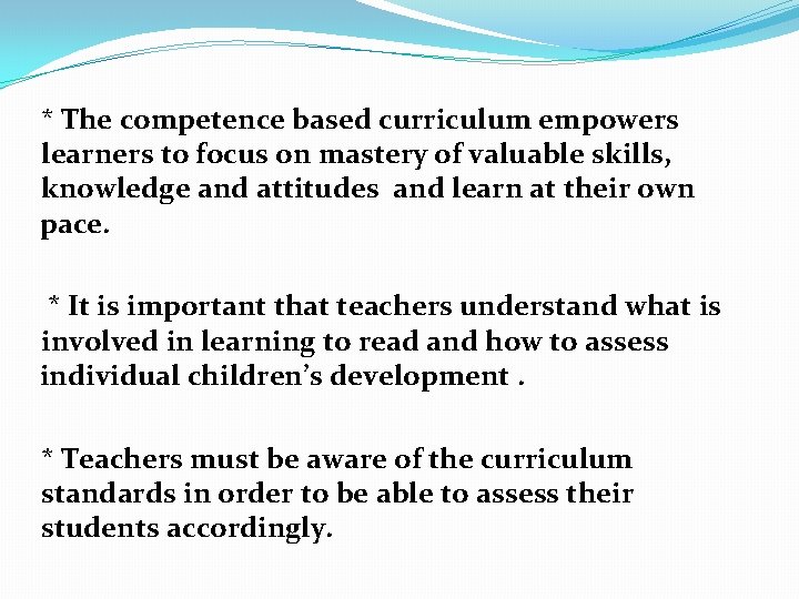 * The competence based curriculum empowers learners to focus on mastery of valuable skills, * The competence based curriculum empowers learners to focus on mastery of valuable skills,