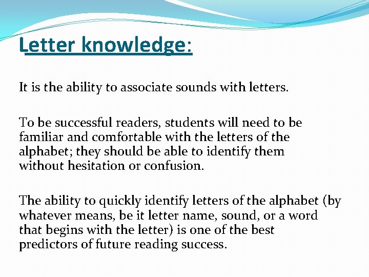 Letter knowledge: It is the ability to associate sounds with letters. To be successful Letter knowledge: It is the ability to associate sounds with letters. To be successful