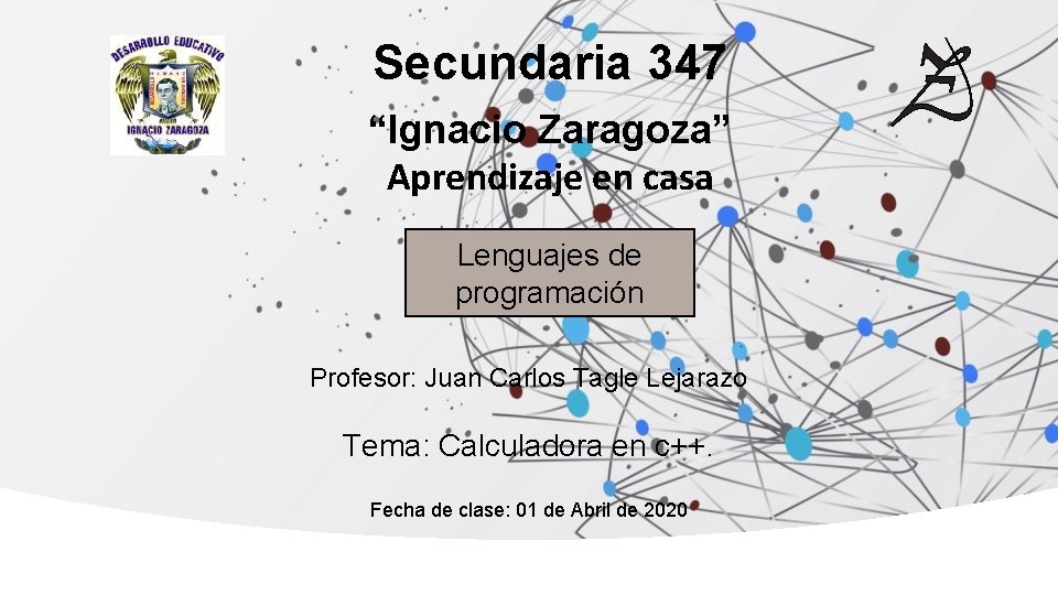 Secundaria 347 “Ignacio Zaragoza” Aprendizaje en casa Lenguajes de programación Profesor: Juan Carlos Tagle Secundaria 347 “Ignacio Zaragoza” Aprendizaje en casa Lenguajes de programación Profesor: Juan Carlos Tagle
