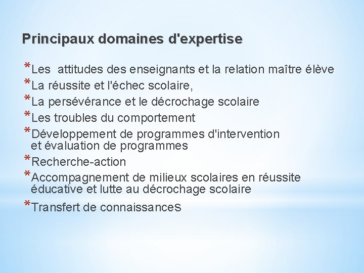 Principaux domaines d'expertise *Les attitudes enseignants et la relation maître élève *La réussite et