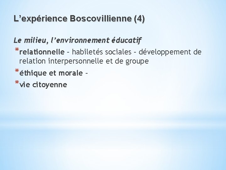 L’expérience Boscovillienne (4) Le milieu, l’environnement éducatif *relationnelle – habiletés sociales – développement de