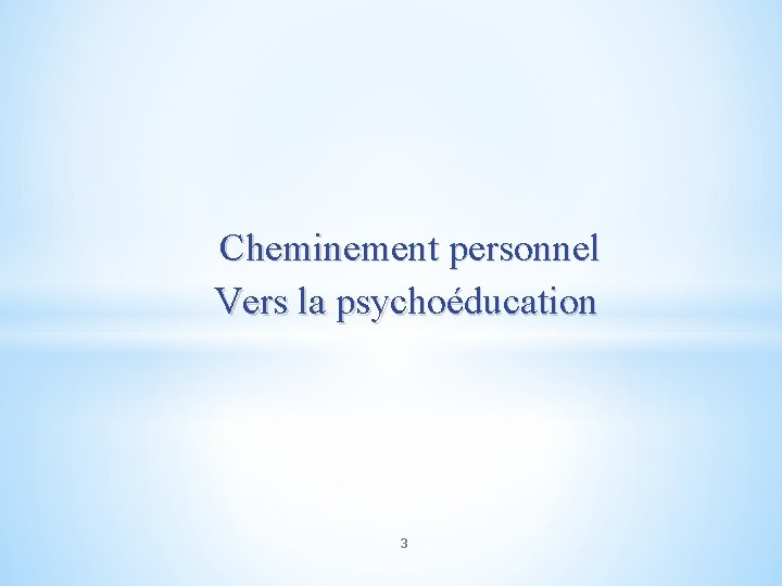 Cheminement personnel Vers la psychoéducation 3 