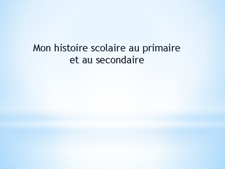 Mon histoire scolaire au primaire et au secondaire 