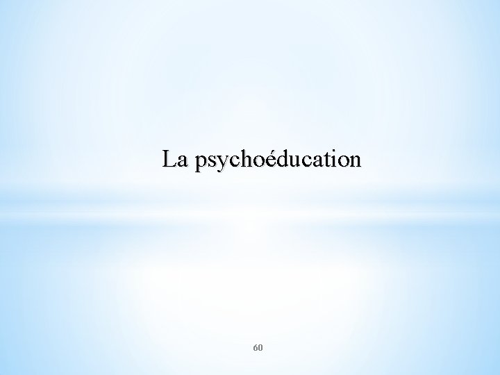 La psychoéducation 60 