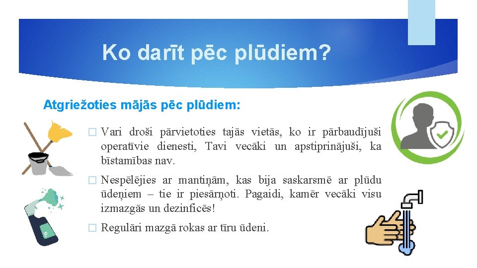 Ko darīt pēc plūdiem? Atgriežoties mājās pēc plūdiem: � Vari droši pārvietoties tajās vietās,