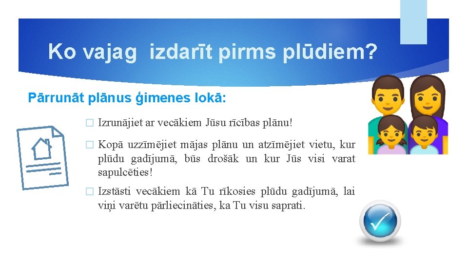 Ko vajag izdarīt pirms plūdiem? Pārrunāt plānus ģimenes lokā: � Izrunājiet ar vecākiem Jūsu