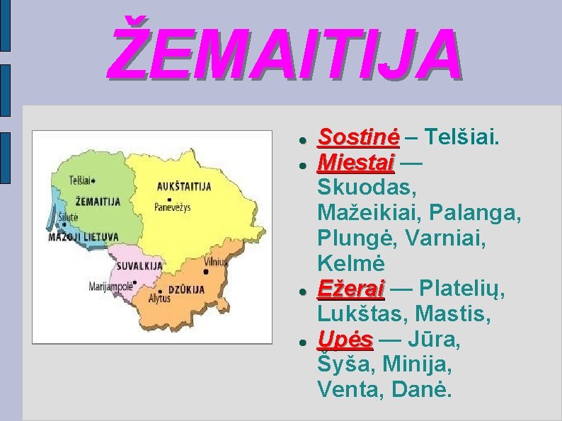 ŽEMAITIJA Sostinė – Telšiai. Miestai — Skuodas, Mažeikiai, Palanga, Plungė, Varniai, Kelmė Ežerai —