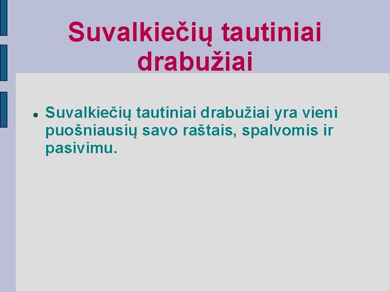 Suvalkiečių tautiniai drabužiai yra vieni puošniausių savo raštais, spalvomis ir pasivimu. 