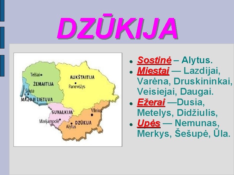 DZŪKIJA Sostinė – Alytus. Miestai — Lazdijai, Varėna, Druskininkai, Veisiejai, Daugai. Ežerai —Dusia, Metelys,