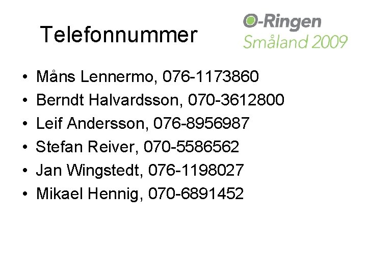 Telefonnummer • • • Måns Lennermo, 076 -1173860 Berndt Halvardsson, 070 -3612800 Leif Andersson,