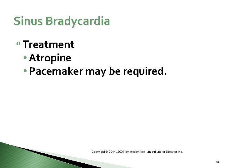 Sinus Bradycardia Treatment • Atropine • Pacemaker may be required. Copyright © 2011, 2007