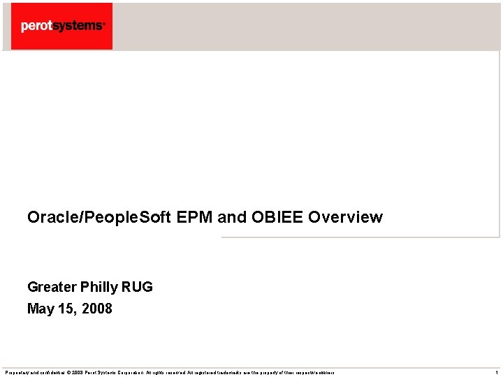 Oracle/People. Soft EPM and OBIEE Overview Greater Philly RUG May 15, 2008 Proprietary and