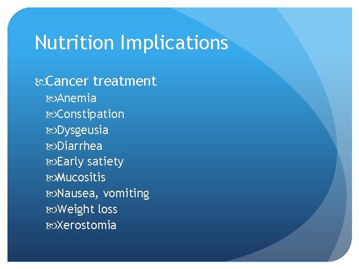 Nutrition Implications Cancer treatment Anemia Constipation Dysgeusia Diarrhea Early satiety Mucositis Nausea, vomiting Weight