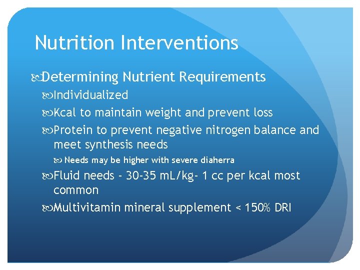 Nutrition Interventions Determining Nutrient Requirements Individualized Kcal to maintain weight and prevent loss Protein