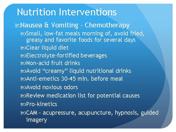 Nutrition Interventions Nausea & Vomiting - Chemotherapy Small, low-fat meals morning of, avoid fried,