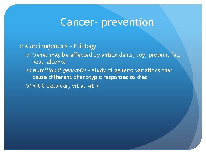 Cancer- prevention Carcinogenesis - Etiology Genes may be affected by antioxidants, soy, protein, fat,