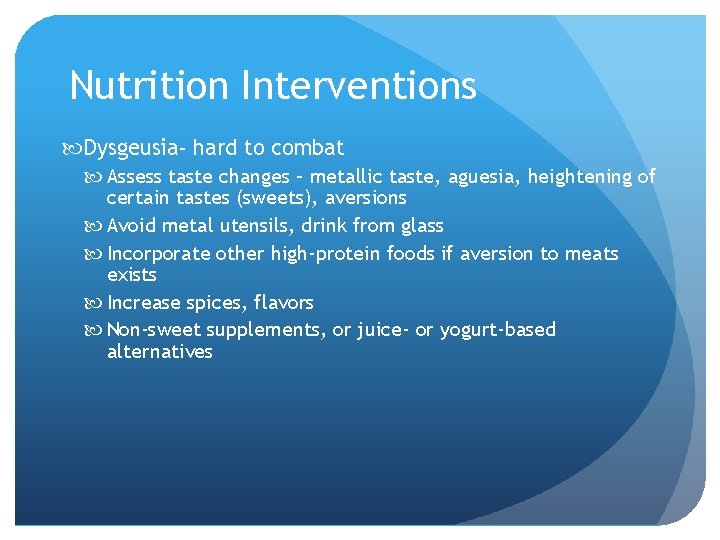 Nutrition Interventions Dysgeusia- hard to combat Assess taste changes – metallic taste, aguesia, heightening