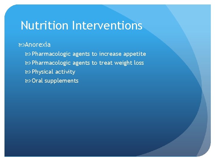 Nutrition Interventions Anorexia Pharmacologic agents to increase appetite Pharmacologic agents to treat weight loss