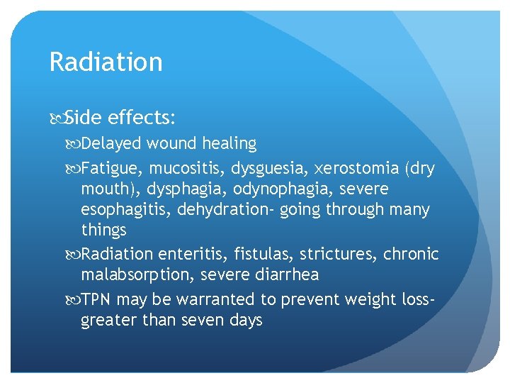 Radiation Side effects: Delayed wound healing Fatigue, mucositis, dysguesia, xerostomia (dry mouth), dysphagia, odynophagia,