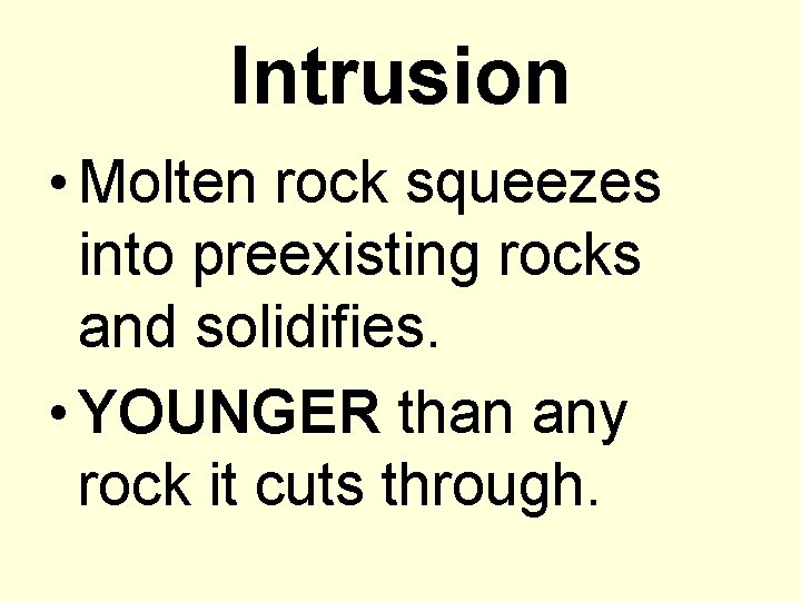 Intrusion • Molten rock squeezes into preexisting rocks and solidifies. • YOUNGER than any