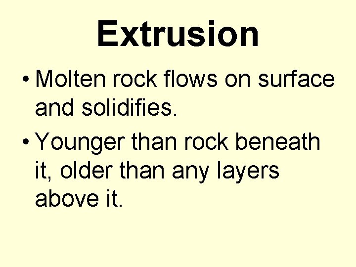 Extrusion • Molten rock flows on surface and solidifies. • Younger than rock beneath