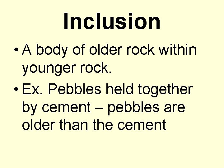Inclusion • A body of older rock within younger rock. • Ex. Pebbles held