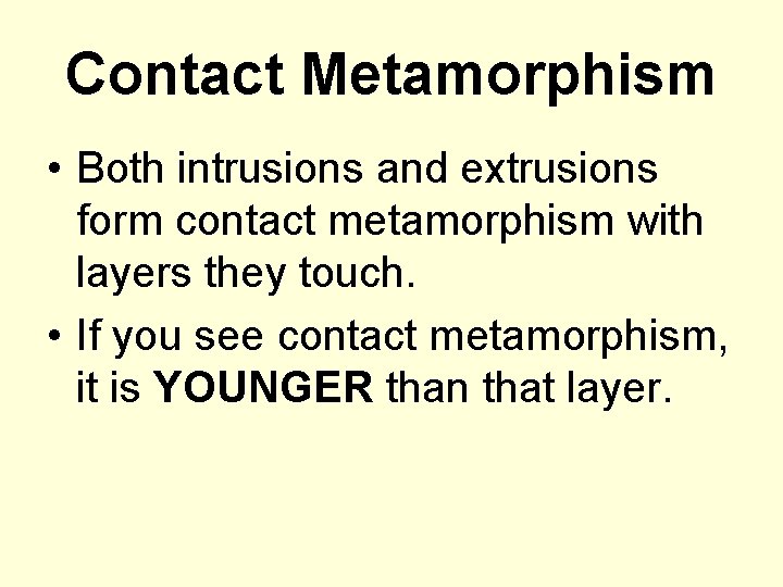 Contact Metamorphism • Both intrusions and extrusions form contact metamorphism with layers they touch.