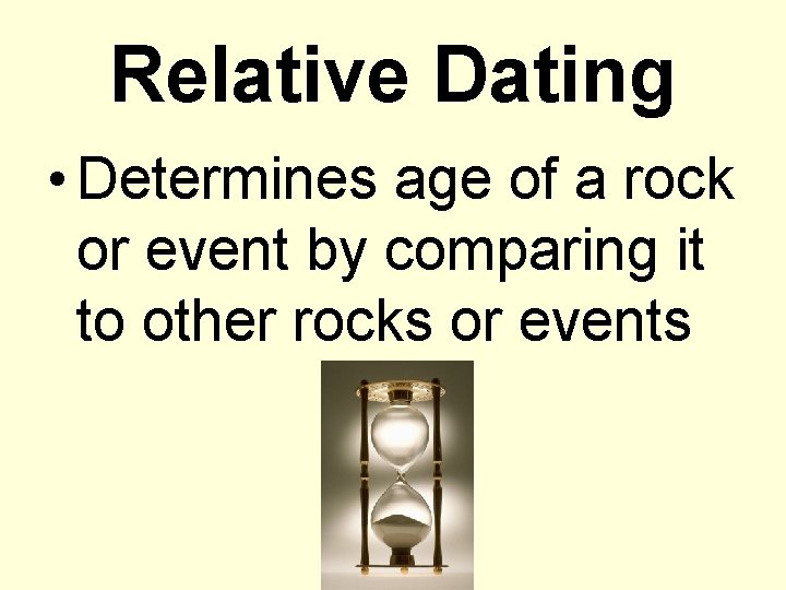 Relative Dating • Determines age of a rock or event by comparing it to
