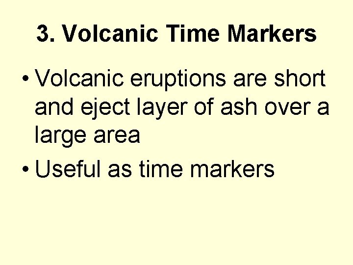 3. Volcanic Time Markers • Volcanic eruptions are short and eject layer of ash