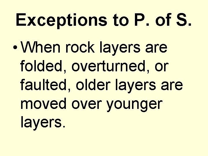 Exceptions to P. of S. • When rock layers are folded, overturned, or faulted,