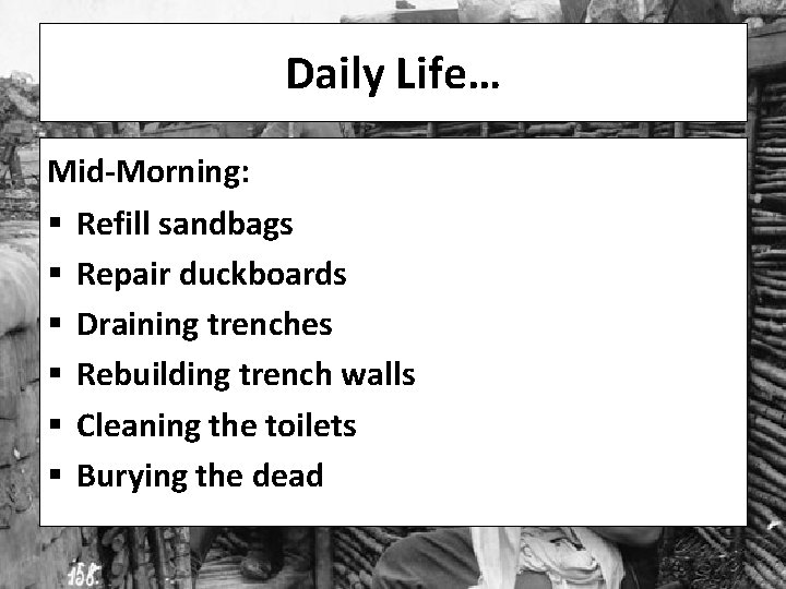 Daily Life… Mid-Morning: § § § Refill sandbags Repair duckboards Draining trenches Rebuilding trench