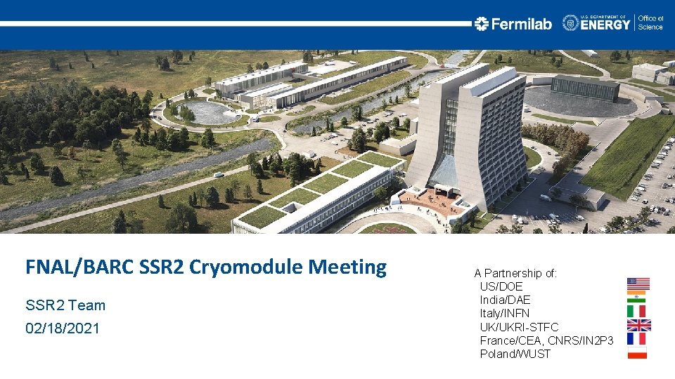FNAL/BARC SSR 2 Cryomodule Meeting SSR 2 Team 02/18/2021 A Partnership of: US/DOE India/DAE