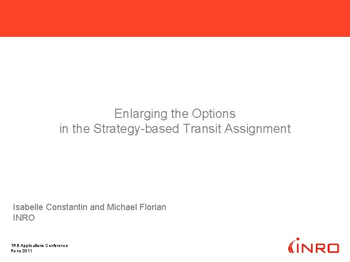 Enlarging the Options in the Strategy-based Transit Assignment Isabelle Constantin and Michael Florian INRO