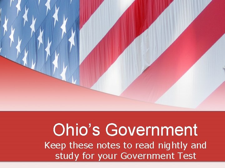 Ohio’s Government Keep these notes to read nightly and study for your Government Test