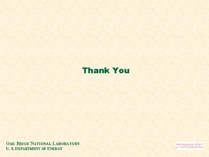 Thank You OAK RIDGE NATIONAL LABORATORY U. S. DEPARTMENT OF ENERGY 