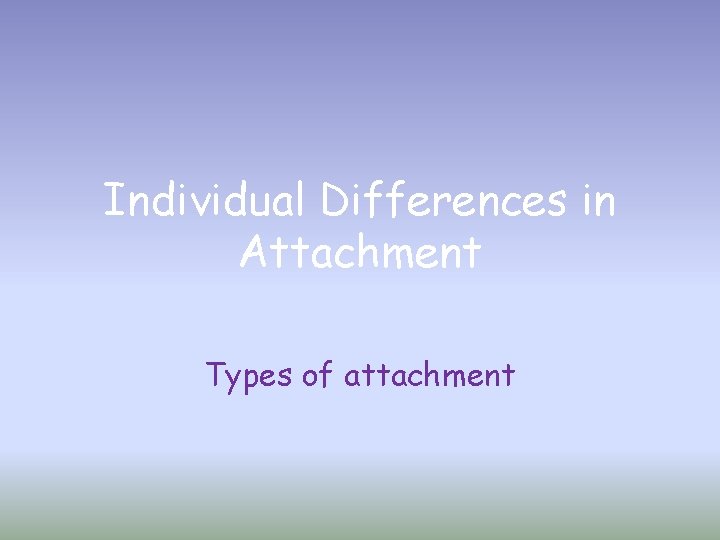 Individual Differences in Attachment Types of attachment 