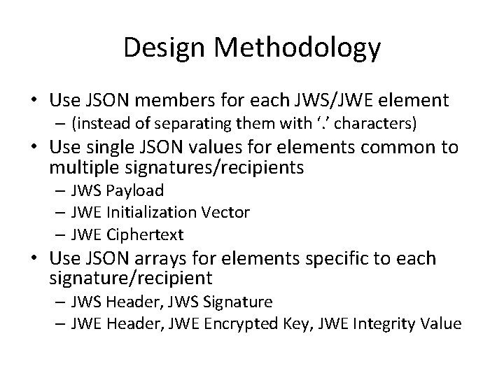 Design Methodology • Use JSON members for each JWS/JWE element – (instead of separating