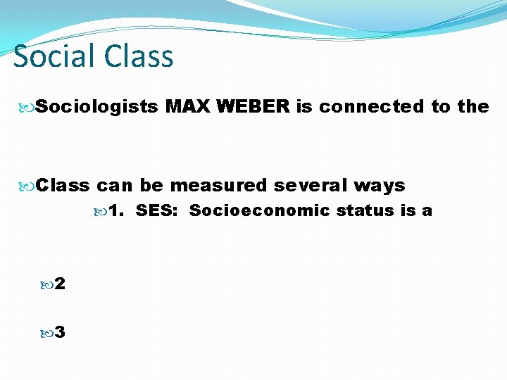 Social Class Sociologists MAX WEBER is connected to the Class can be measured several