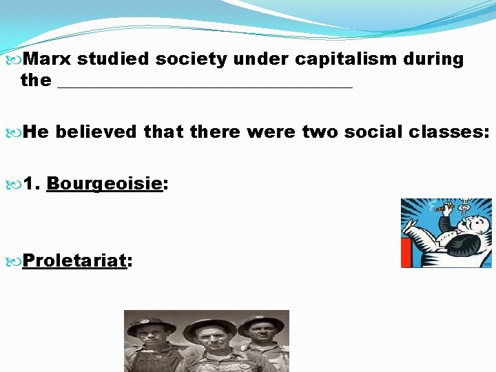  Marx studied society under capitalism during the _________________ He believed that there were