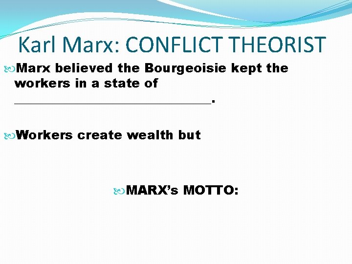 Karl Marx: CONFLICT THEORIST Marx believed the Bourgeoisie kept the workers in a state
