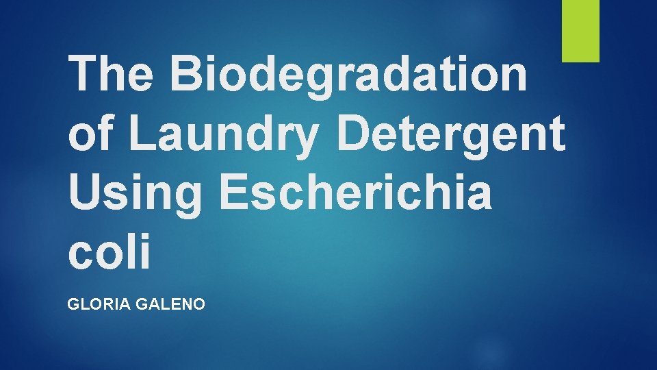 The Biodegradation of Laundry Detergent Using Escherichia coli GLORIA GALENO 