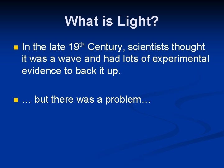 What is Light? n In the late 19 th Century, scientists thought it was