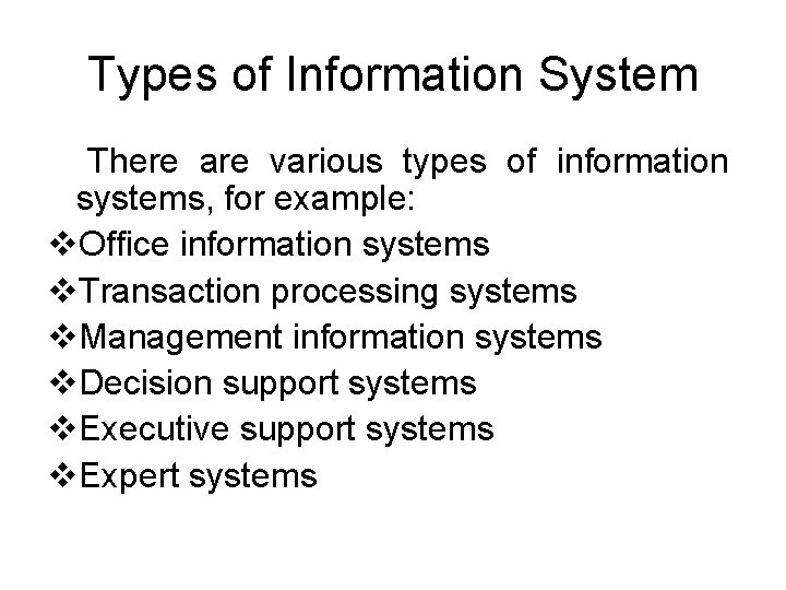 Types of Information System There are various types of information systems, for example: v.