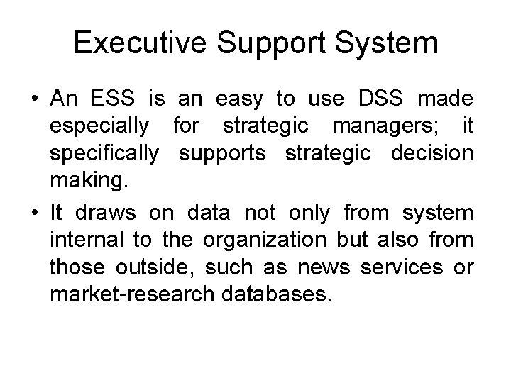 Executive Support System • An ESS is an easy to use DSS made especially