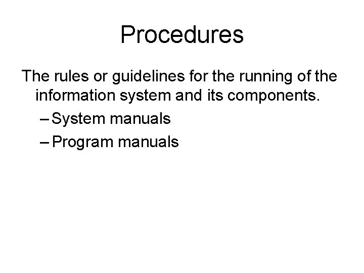 Procedures The rules or guidelines for the running of the information system and its