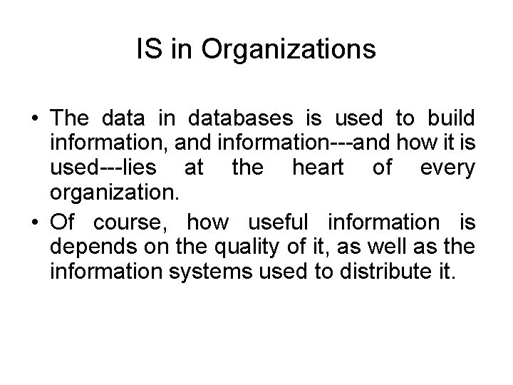 IS in Organizations • The data in databases is used to build information, and