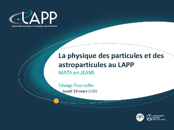 La physique des particules et des astroparticules au LAPP MATh. en. JEANS Edwige Tournefier